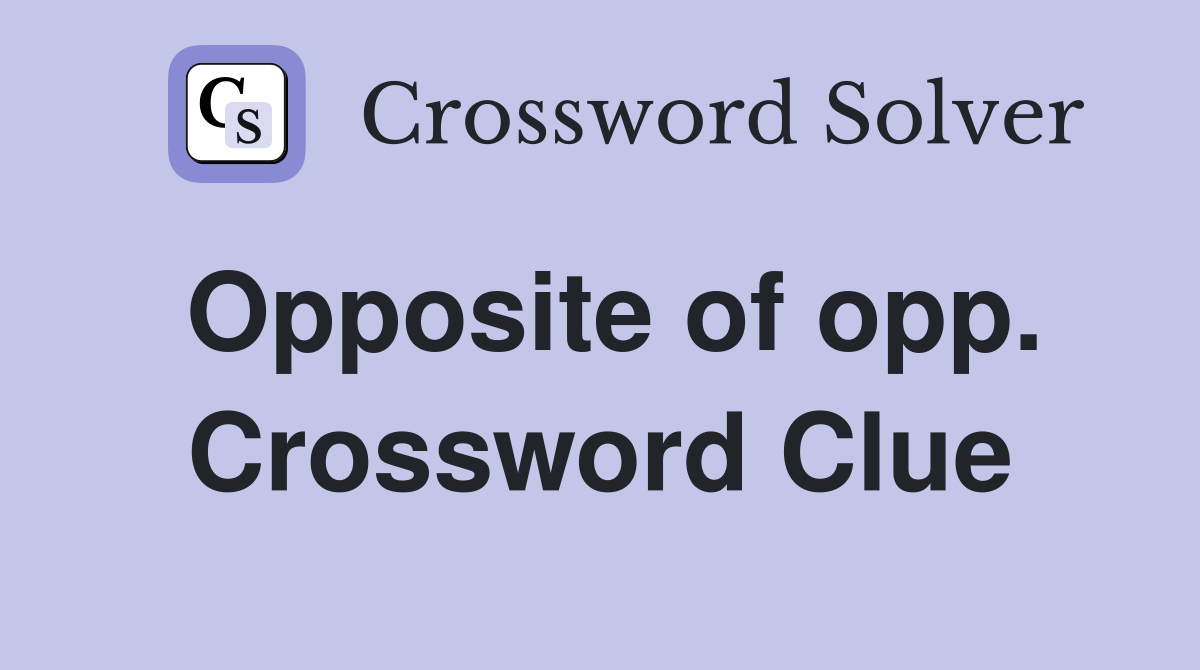 Opposite of opp. Crossword Clue