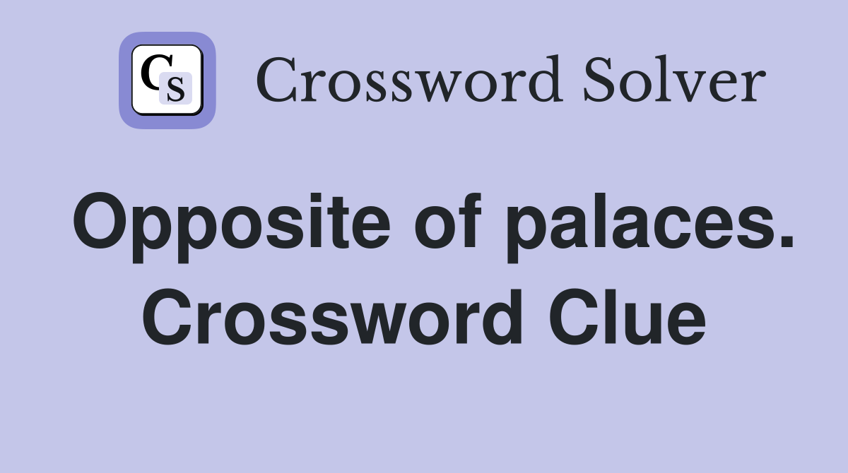 Opposite of palaces. Crossword Clue