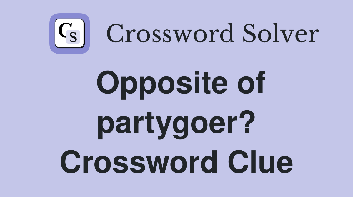 Opposite of partygoer? Crossword Clue