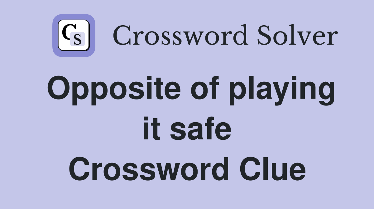 Opposite of playing it safe Crossword Clue