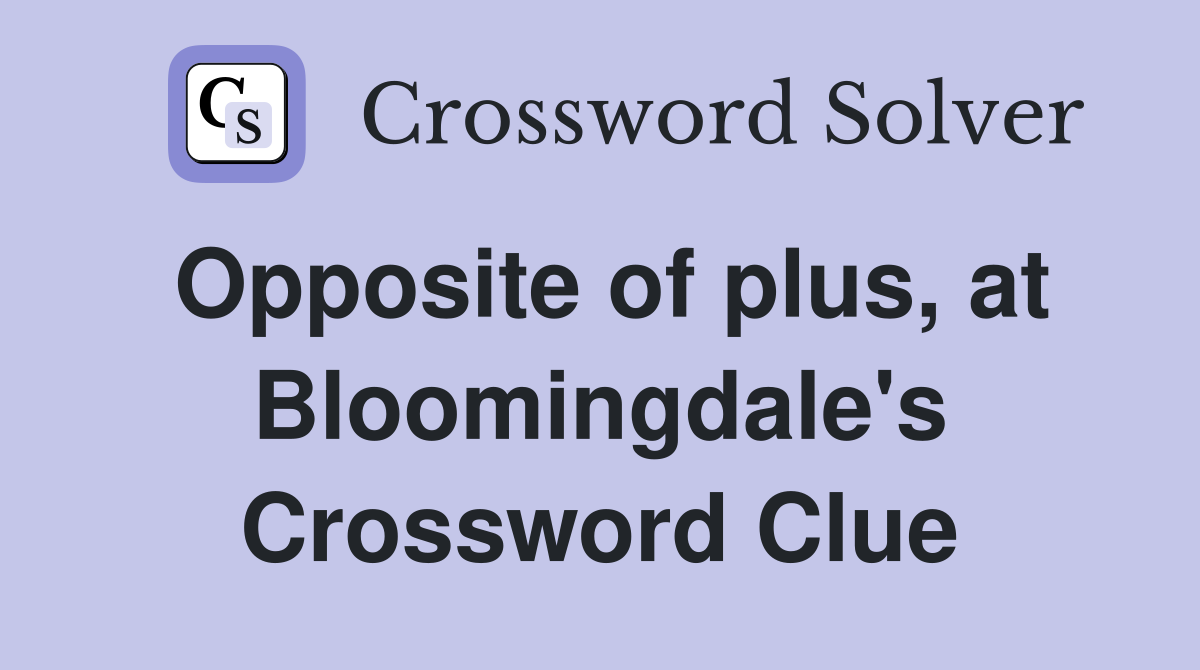 Opposite of plus, at Bloomingdale's Crossword Clue