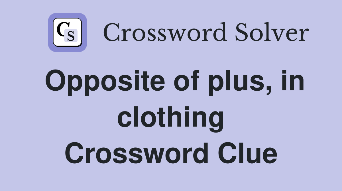 Opposite of plus, in clothing Crossword Clue