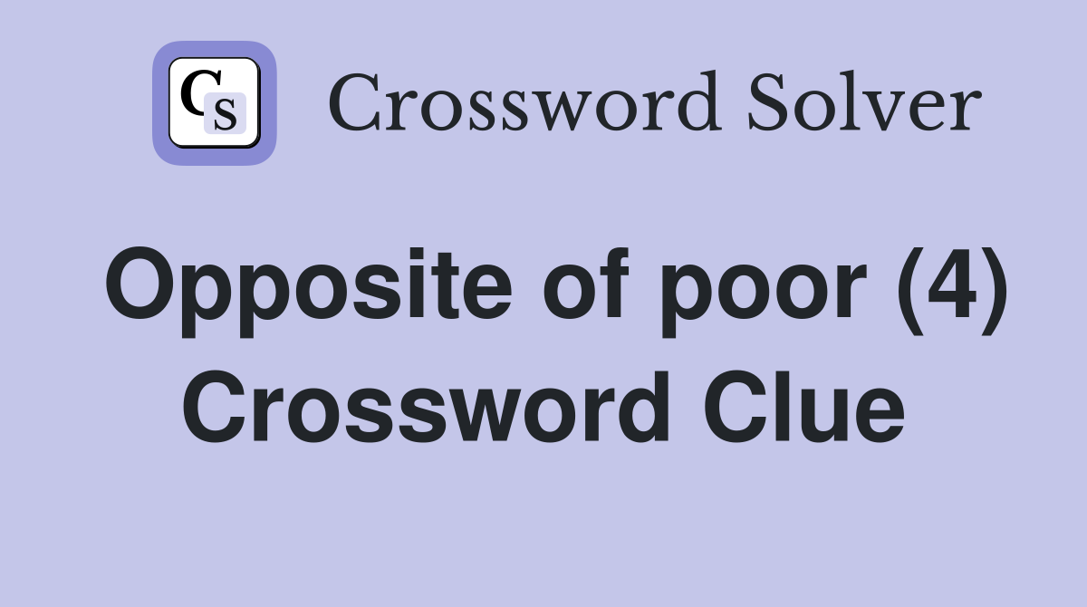 Opposite of poor (4) Crossword Clue