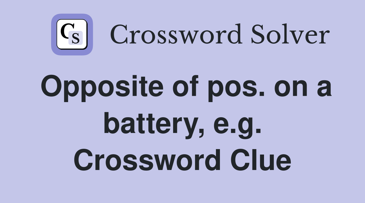 Opposite of pos. on a battery, e.g. Crossword Clue