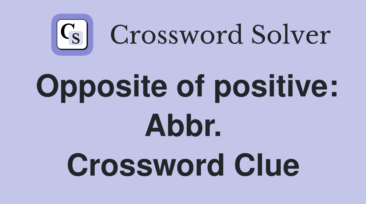 Opposite of positive: Abbr. Crossword Clue