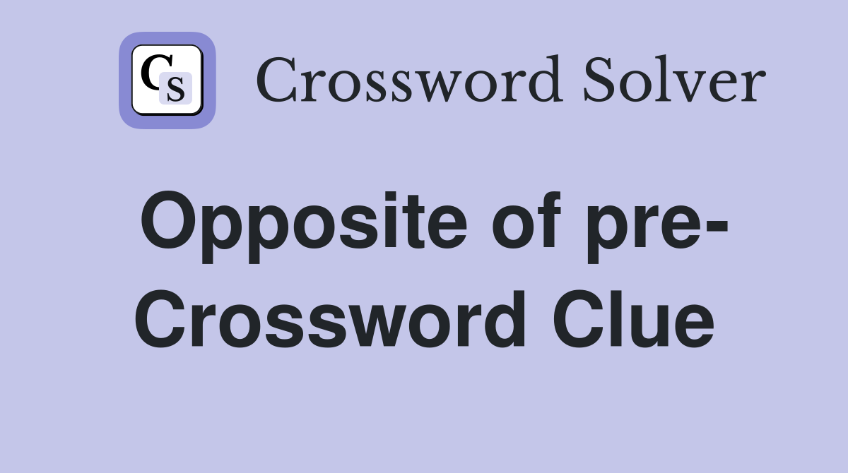Opposite of pre- Crossword Clue