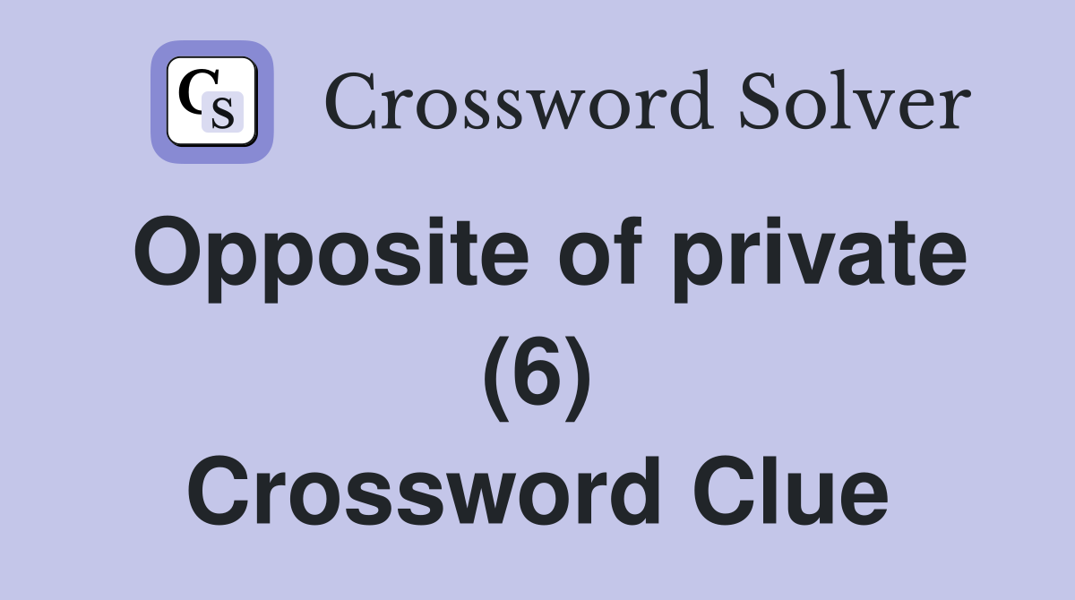 Opposite of private (6) Crossword Clue