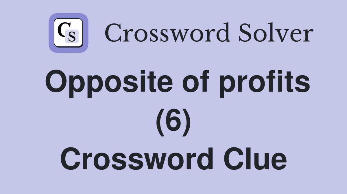 Opposite of profits (6) Crossword Clue