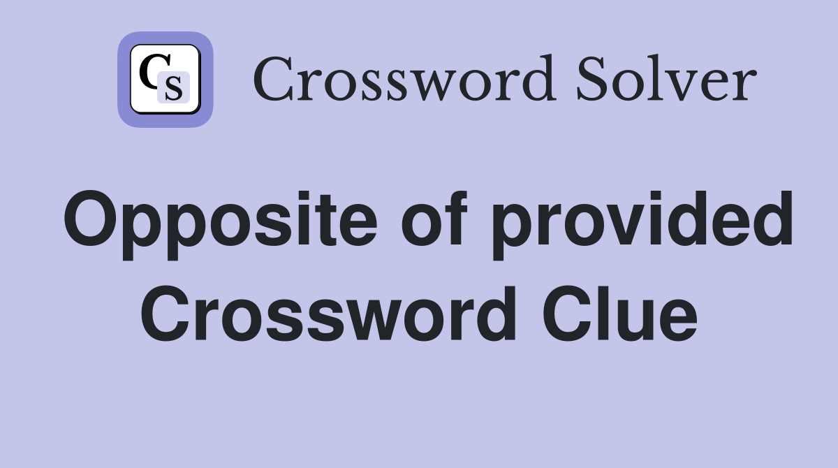 Opposite of provided Crossword Clue