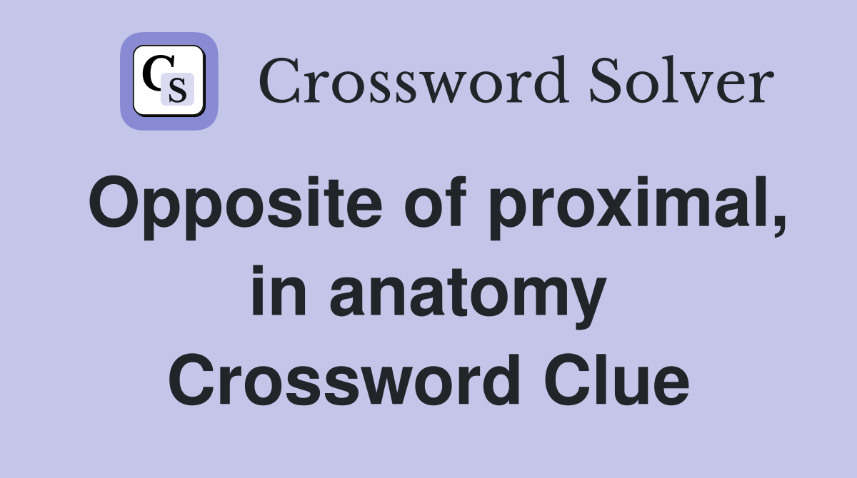 Opposite of proximal, in anatomy Crossword Clue