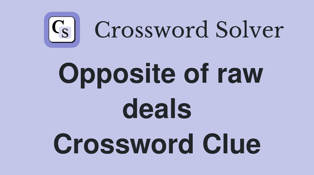 Opposite of raw deals Crossword Clue