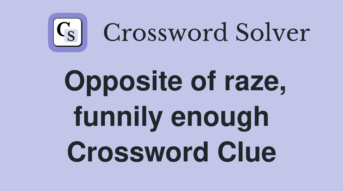 Opposite of raze, funnily enough Crossword Clue