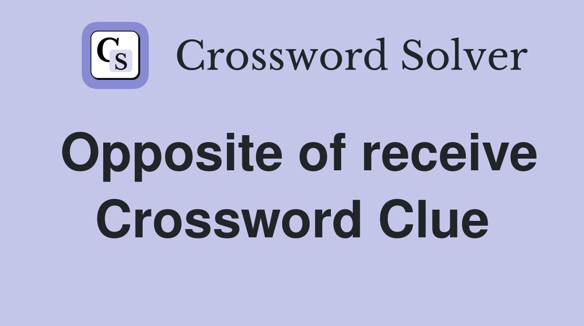 Opposite of receive Crossword Clue