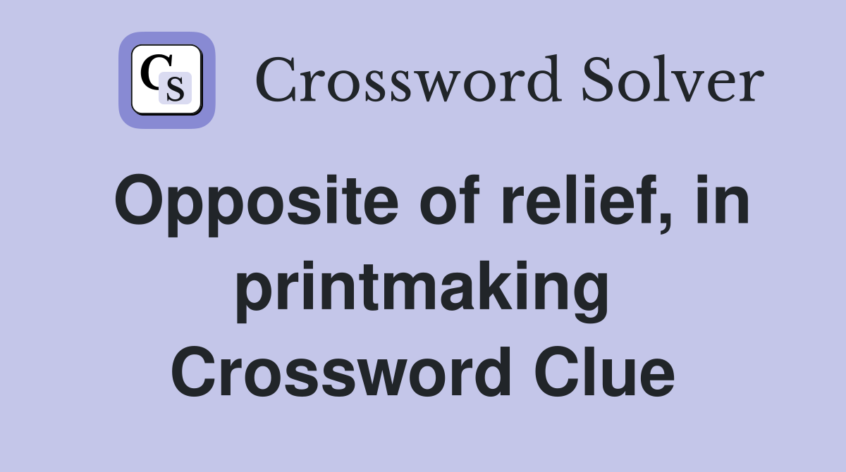 Opposite of relief, in printmaking Crossword Clue