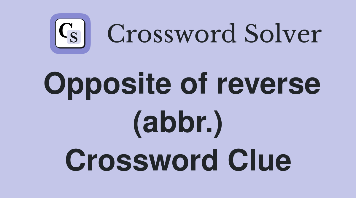 Opposite of reverse (abbr.) Crossword Clue