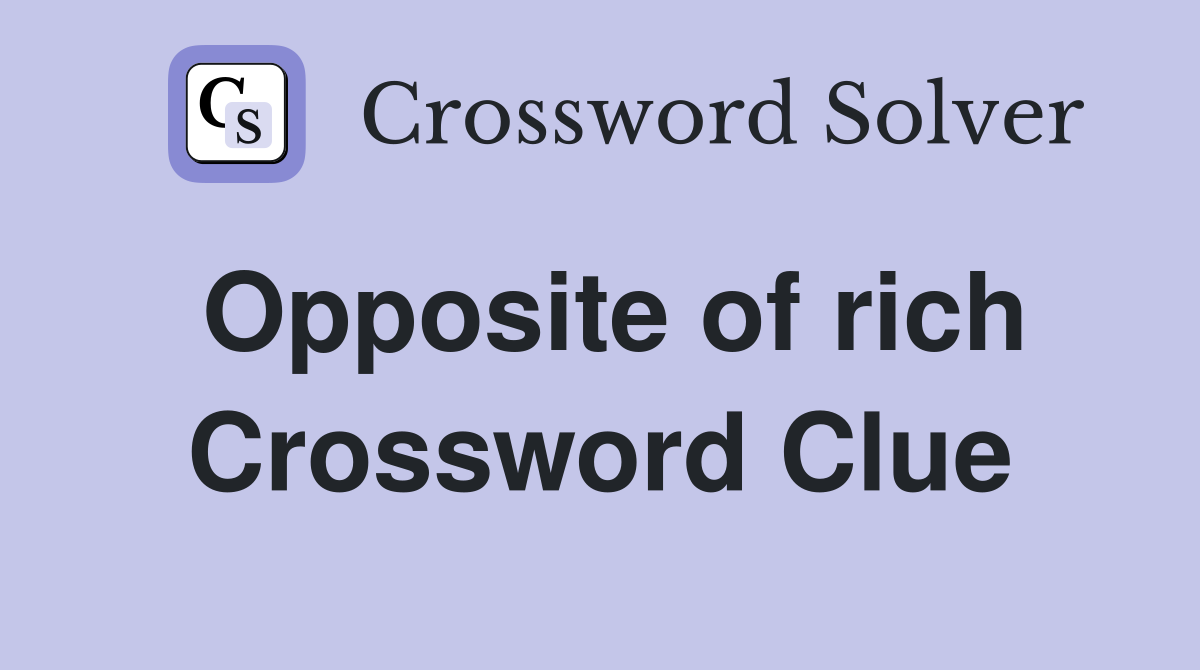 Opposite of rich Crossword Clue