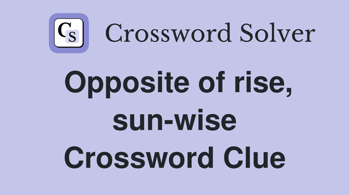 Opposite of rise, sun-wise Crossword Clue