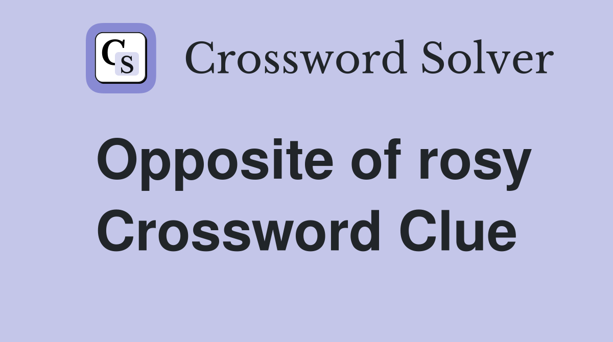 Opposite of rosy Crossword Clue