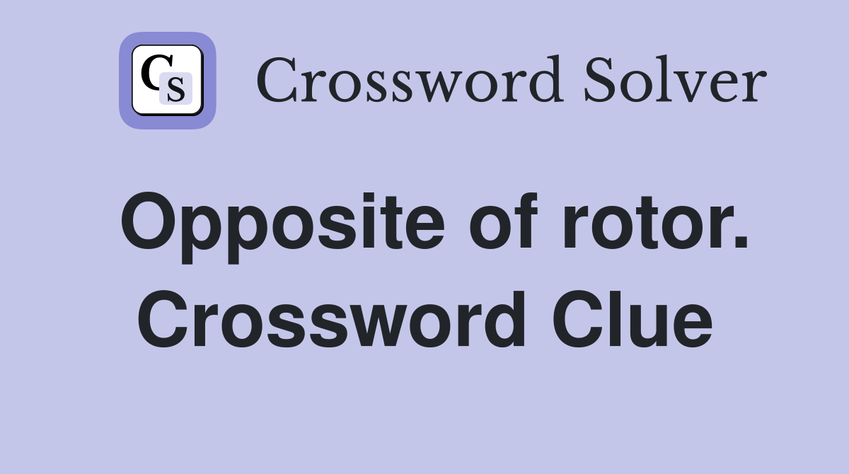 Opposite of rotor. Crossword Clue