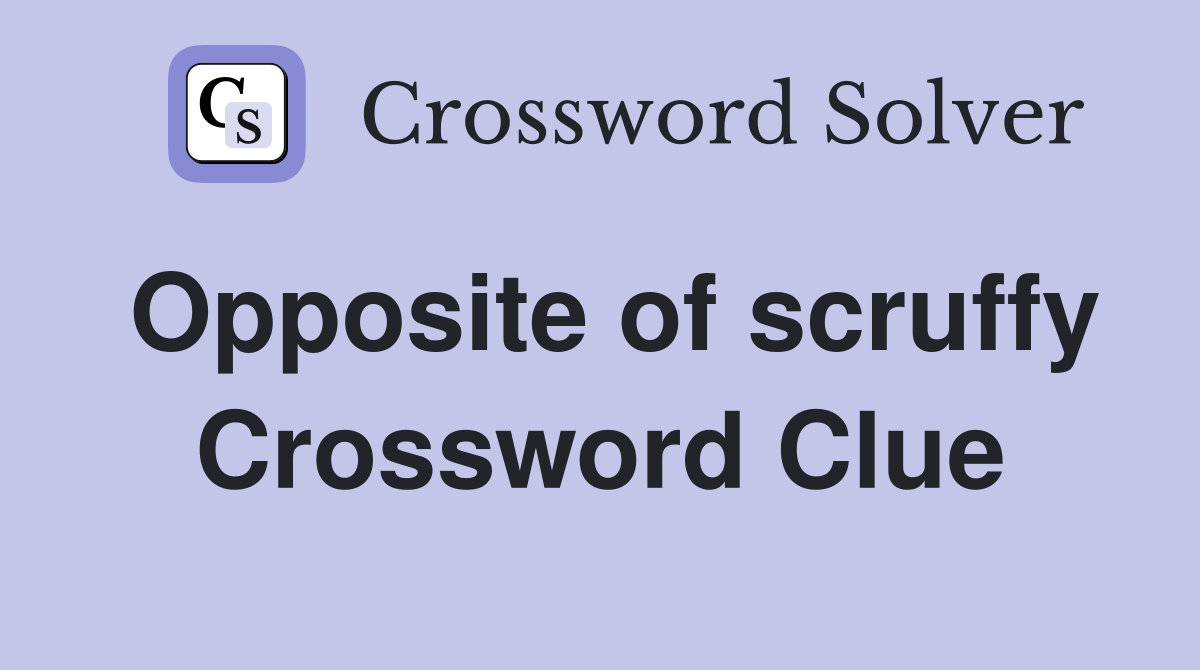Opposite of scruffy Crossword Clue