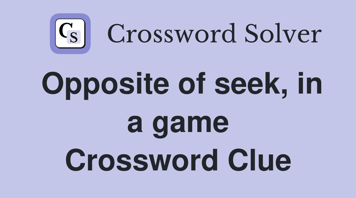 Opposite of seek, in a game Crossword Clue