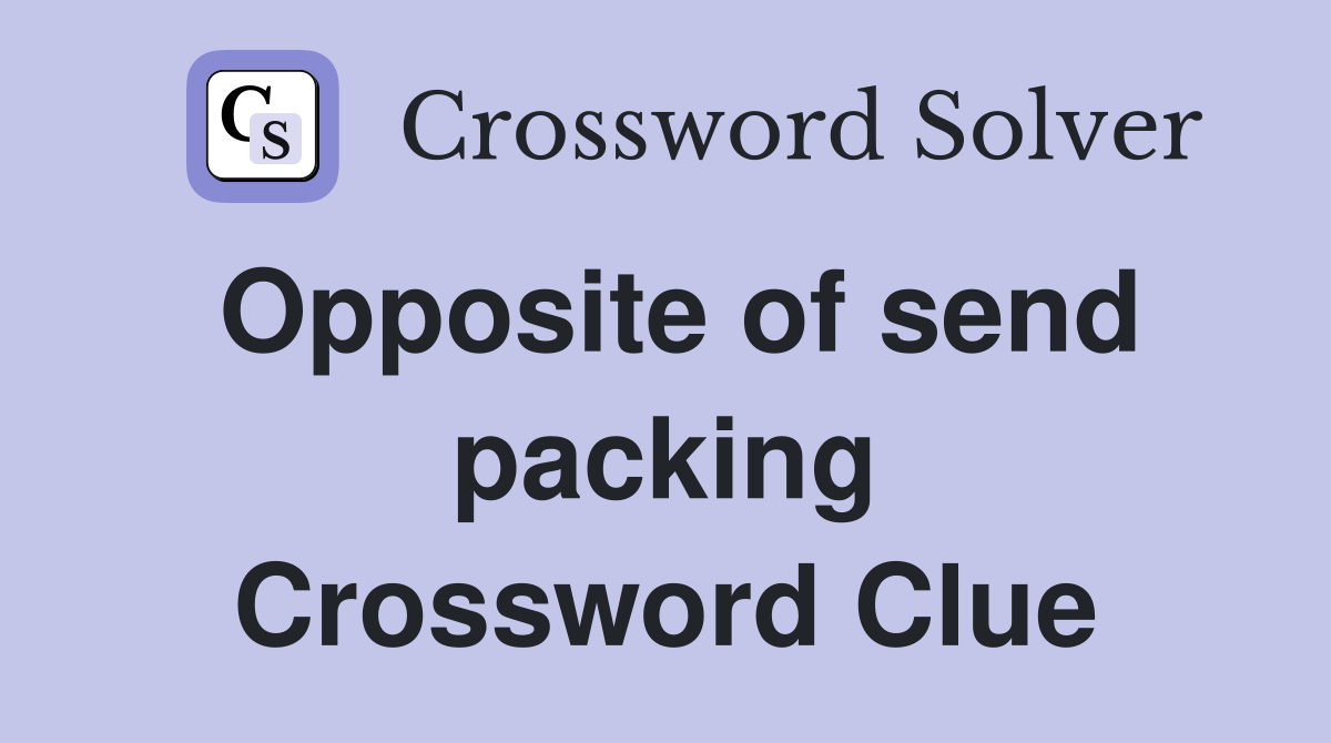Opposite of send packing Crossword Clue