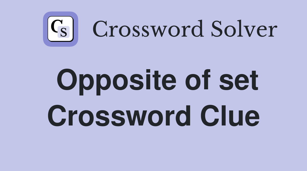 Opposite of set Crossword Clue