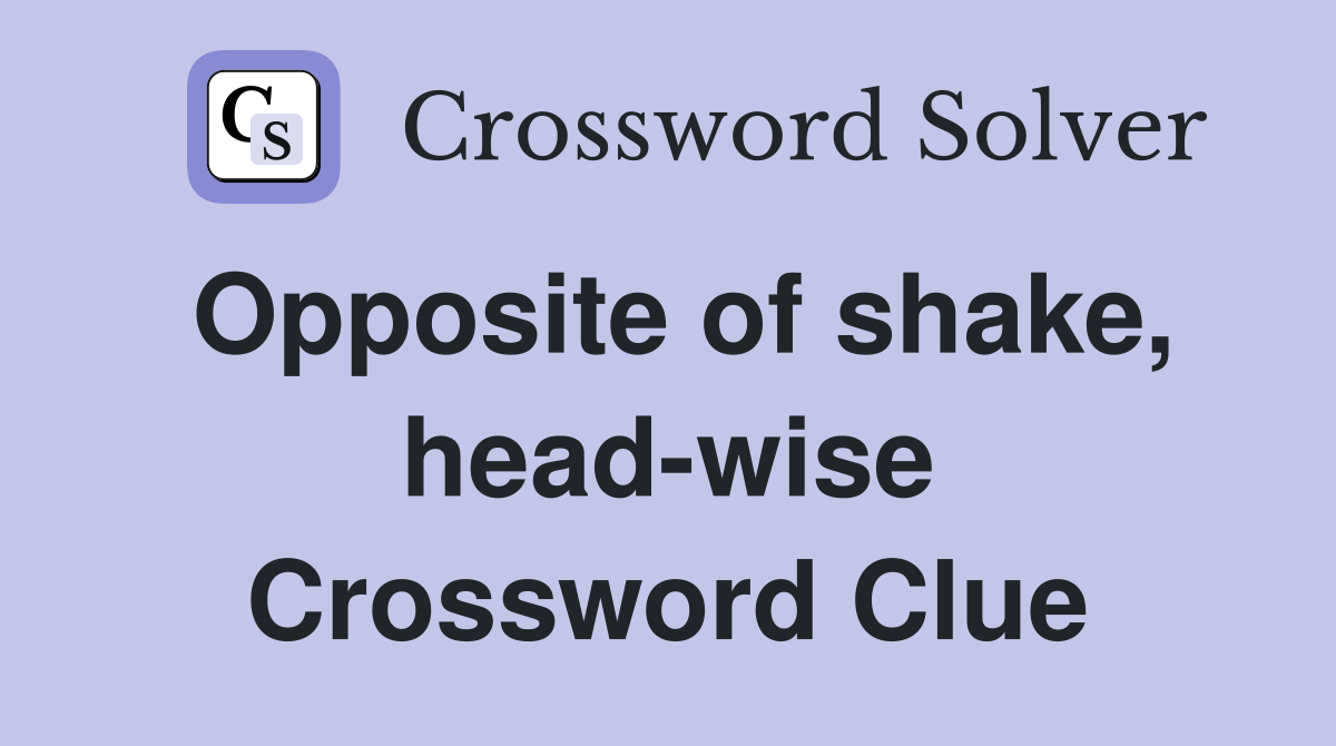 Opposite of shake, head-wise Crossword Clue