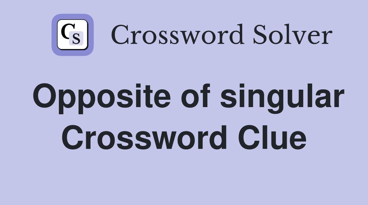 Opposite of singular Crossword Clue