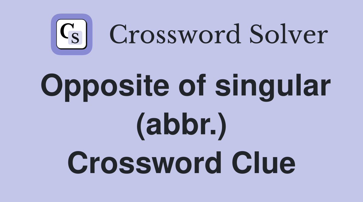 Opposite of singular (abbr.) Crossword Clue
