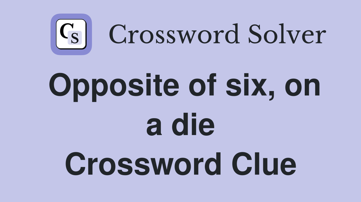 Opposite of six, on a die Crossword Clue