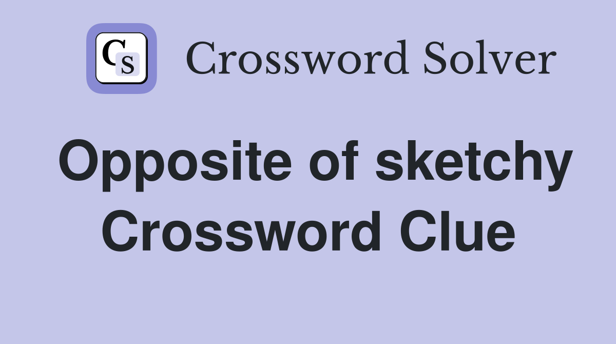 Opposite of sketchy Crossword Clue