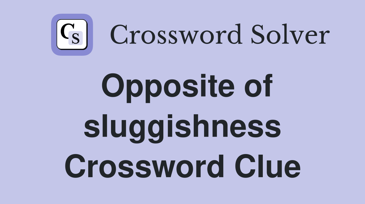 Opposite of sluggishness Crossword Clue