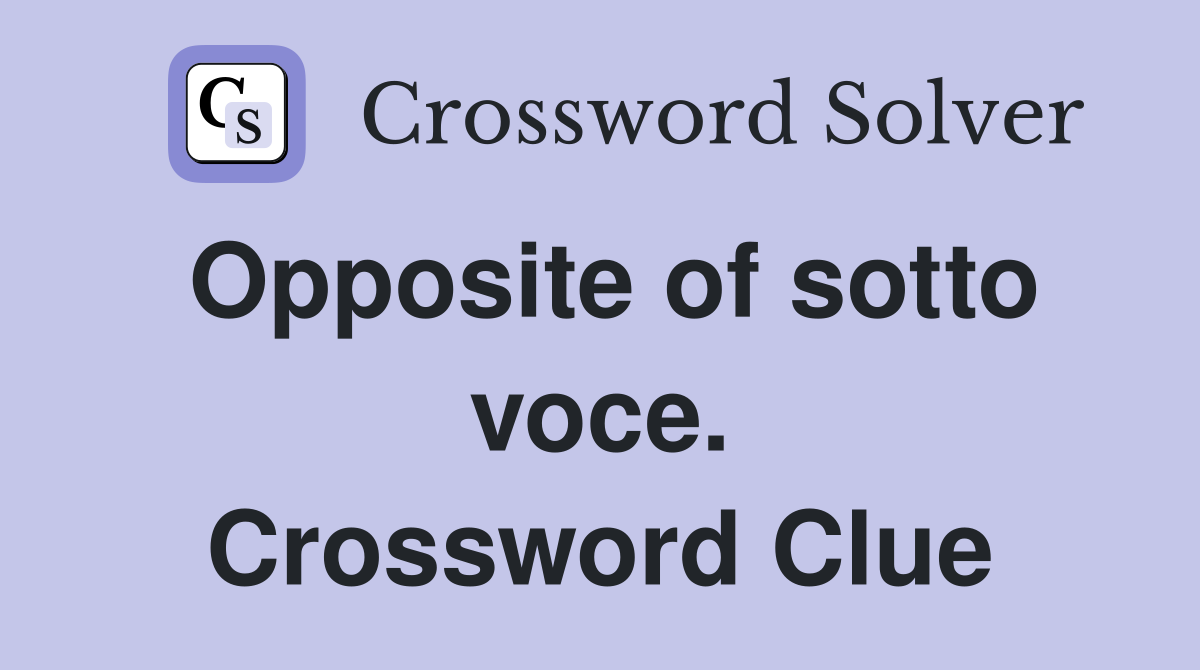 Opposite of sotto voce. Crossword Clue