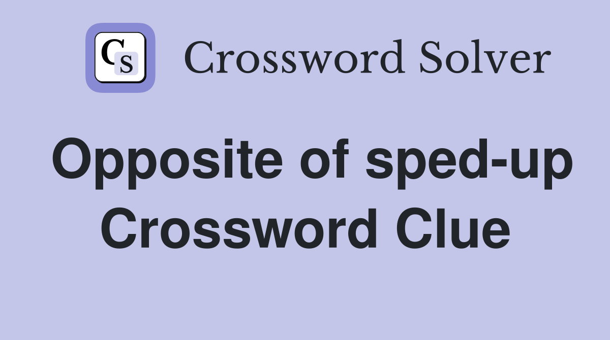 Opposite of sped-up Crossword Clue