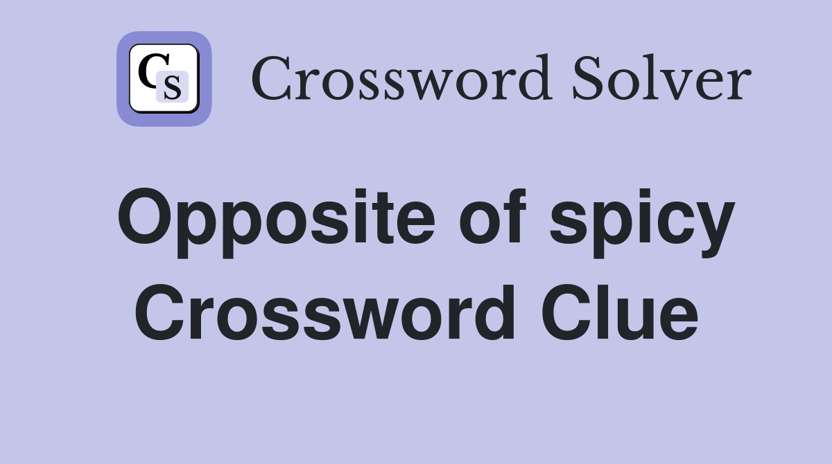 Opposite of spicy Crossword Clue