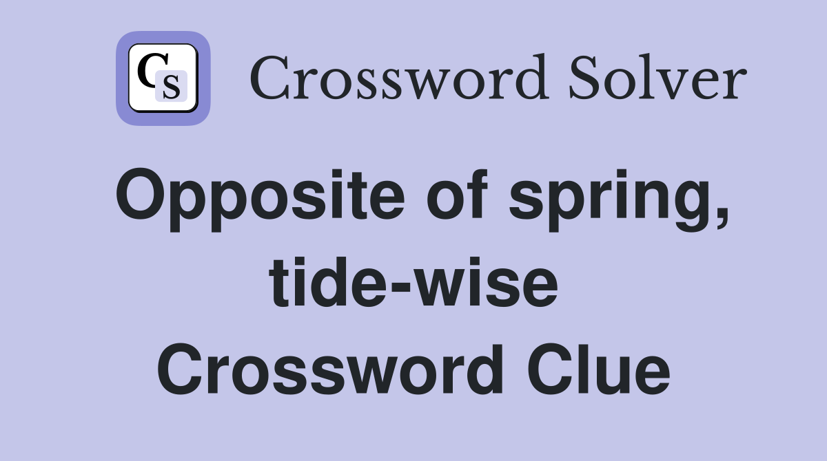 Opposite of spring, tide-wise Crossword Clue
