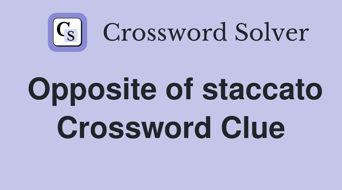 Opposite of staccato Crossword Clue