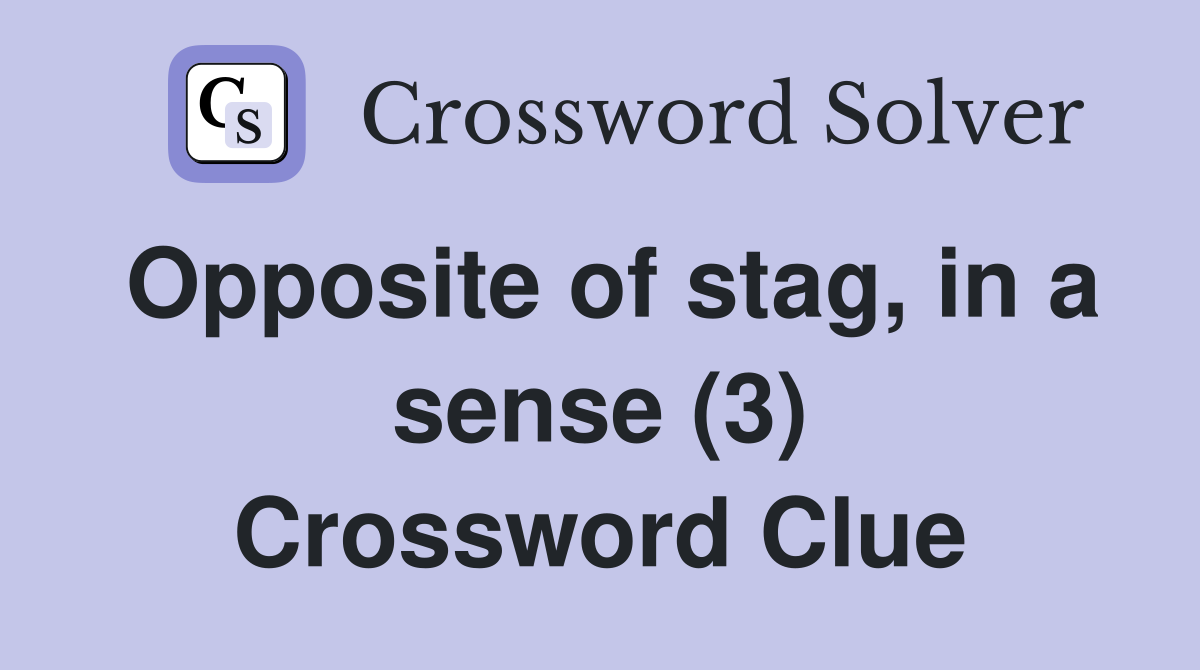 Opposite of stag, in a sense (3) Crossword Clue