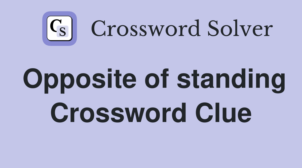 Opposite of standing Crossword Clue