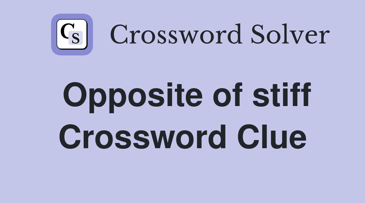 Opposite of stiff Crossword Clue