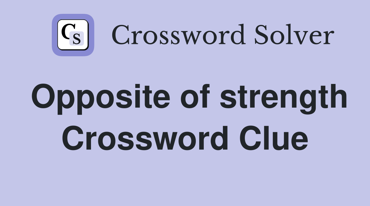 Opposite of strength Crossword Clue