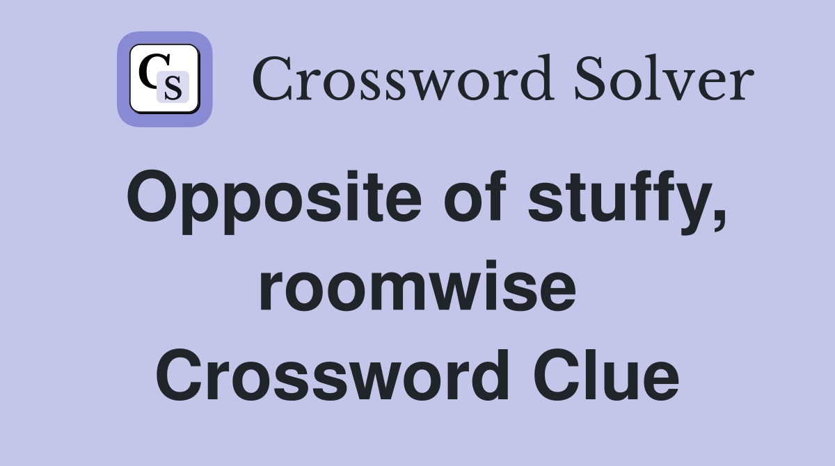 Opposite of stuffy, roomwise Crossword Clue