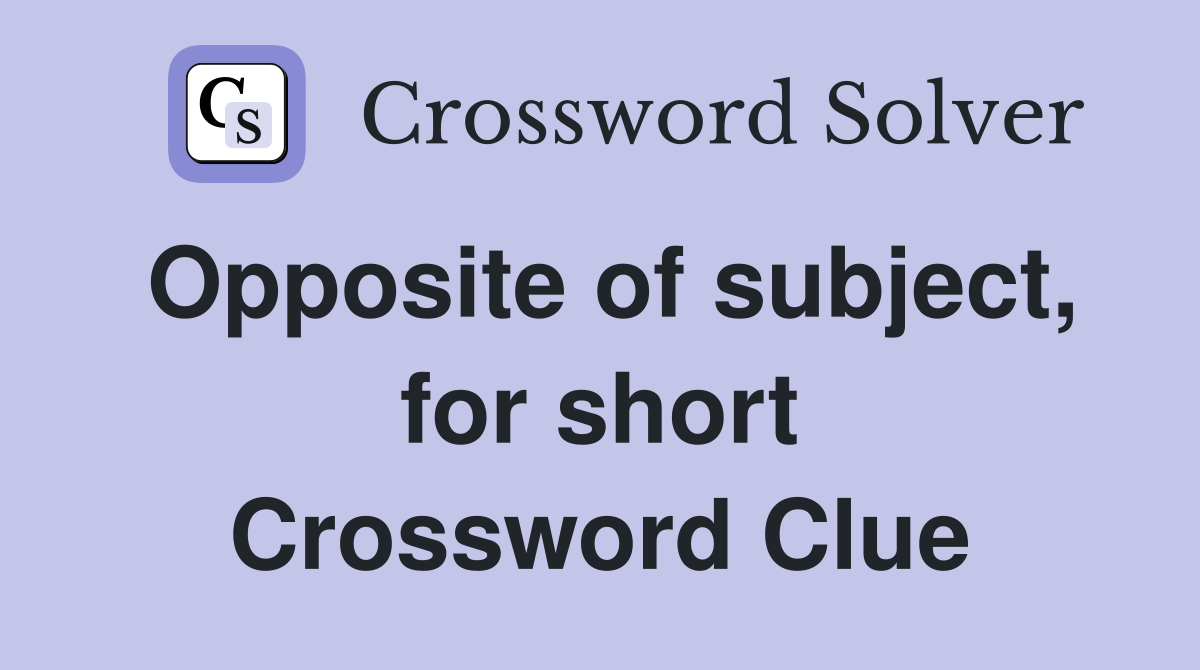 Opposite of subject, for short Crossword Clue