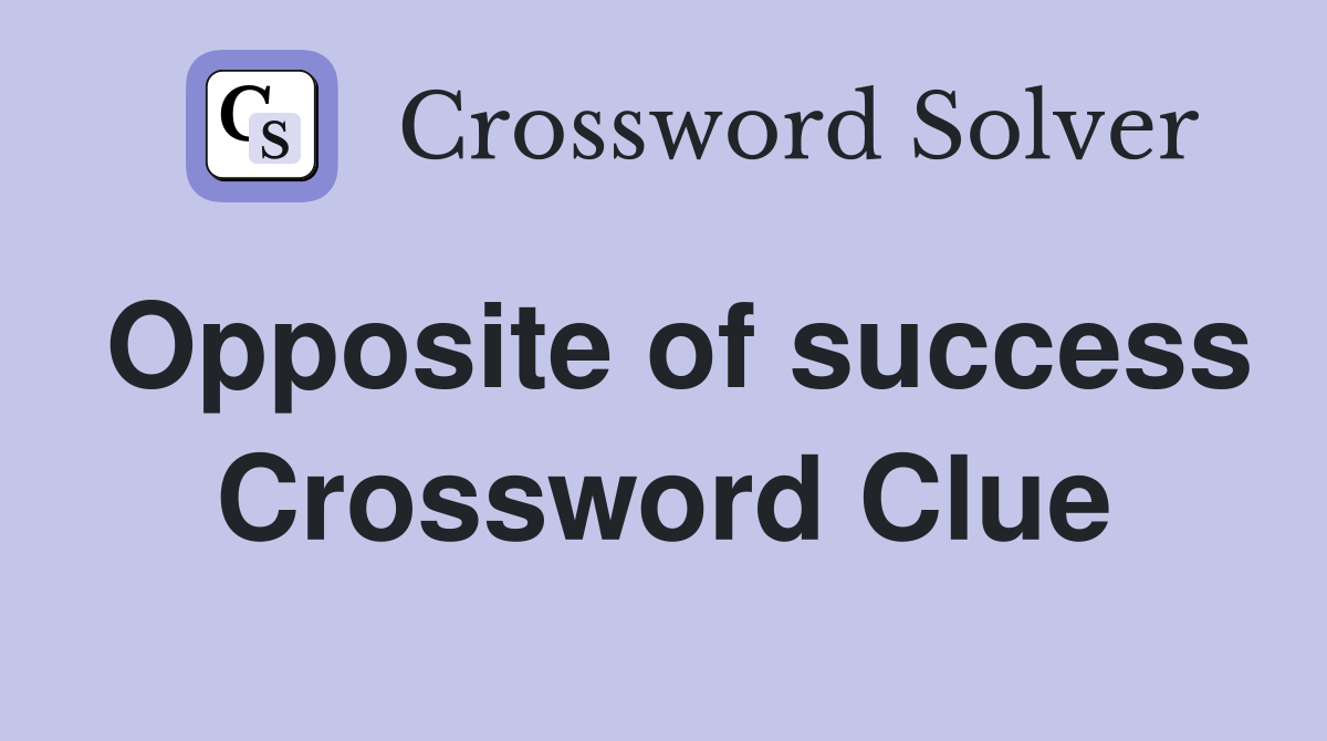 Opposite of success Crossword Clue