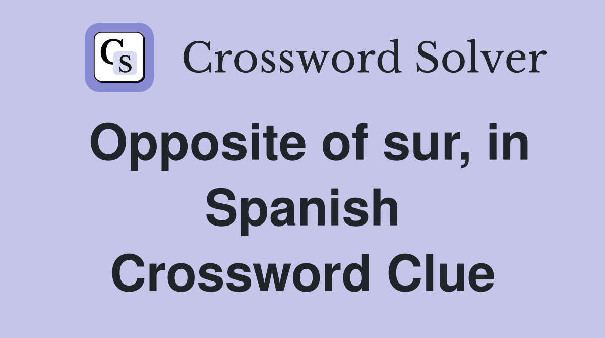 Opposite of sur, in Spanish Crossword Clue
