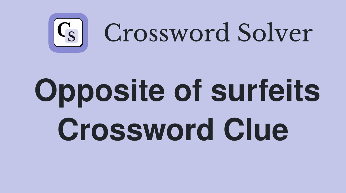 Opposite of surfeits Crossword Clue