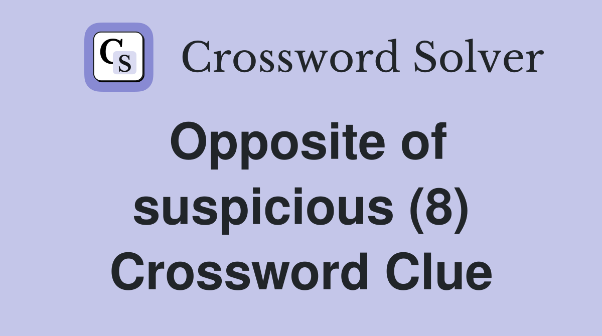 Opposite of suspicious (8) Crossword Clue