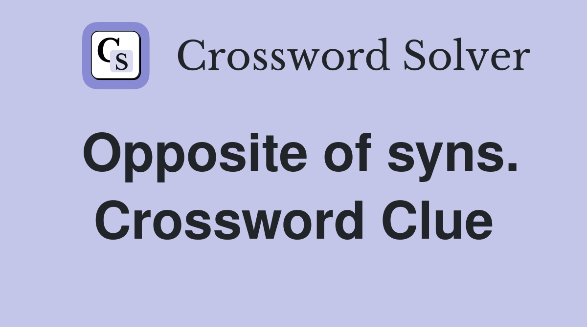 Opposite of syns. Crossword Clue
