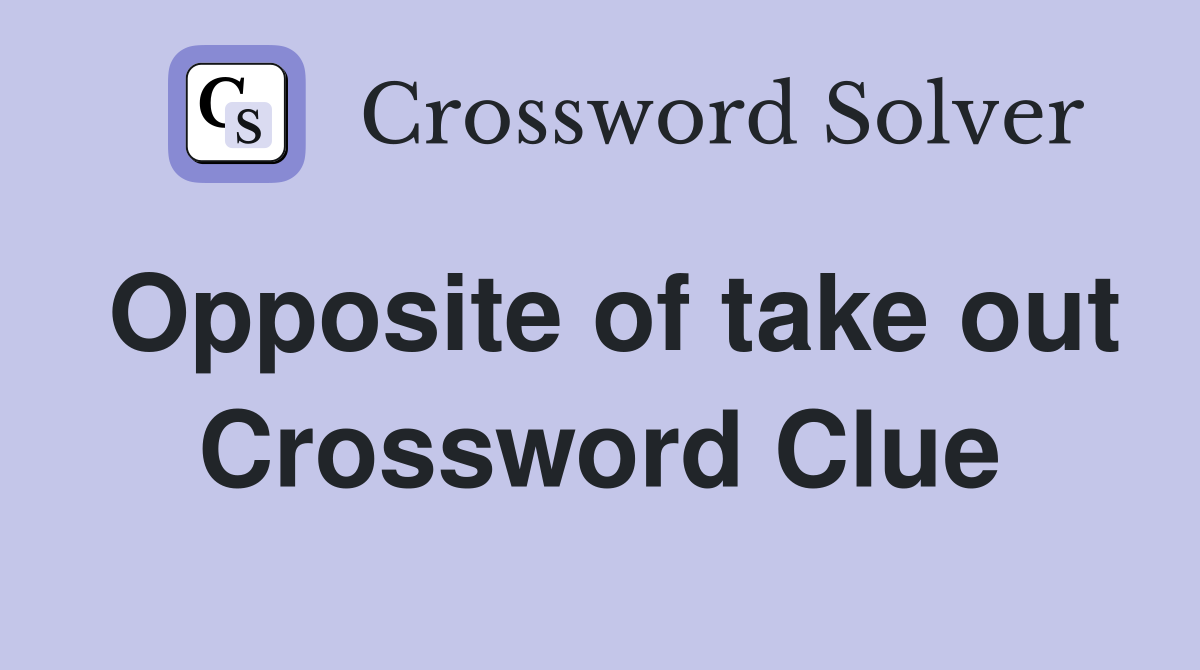 Opposite of take out Crossword Clue